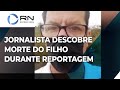 Jornalista descobre morte do filho durante reportagem