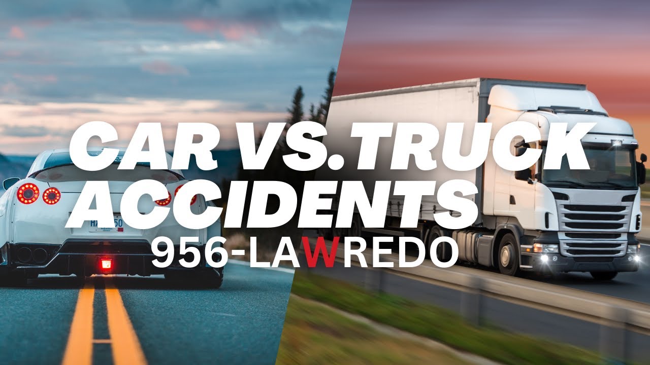 TRUCK VS. CAR ACCIDENTS - What you need to know | 956-LAWREDO