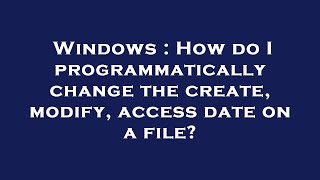 Windows : How do I programmatically change the create, modify, access date on a file?