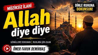 🕊️ Allah Diye Diye • Huzur Veren Müziksiz İlahi Ömer Faruk Demirbaş