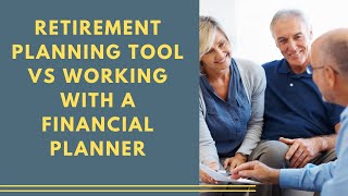 Retirement Planning Tool vs Working with a Financial Planner