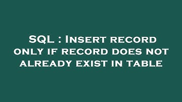 SQL : Insert record only if record does not already exist in table