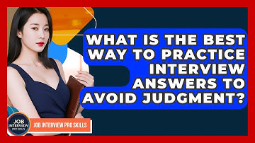 What Is The Best Way To Practice Interview Answers To Avoid Judgment? - Job Interview Pro Skills