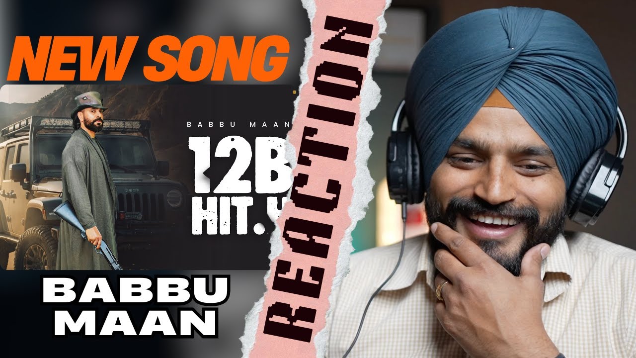 Reaction BABBU MAAN - 12B HIT.H (OFFICIAL MUSIC VIDEO) | LATEST PUNJABI SONG 2025