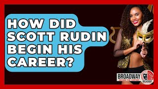 How Did Scott Rudin Begin His Career? - Broadway Behind The Curtain