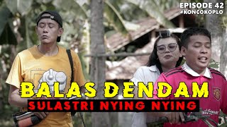 BALAS DENDAM SULASTRI NYING NYING - KONCO KOPLO EPS 42