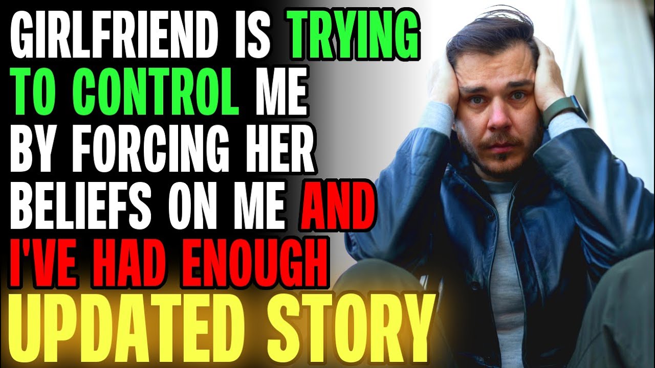 My Girlfriend Is Trying To Control Me By Forcing Her Beliefs Onto Me r/Relationships