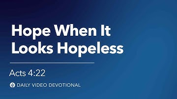 Hope When It Looks Hopeless | Acts 4:22 | Our Daily Bread Video Devotional