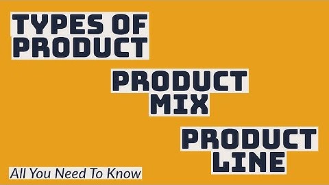 Understanding of Products Types | Product Mix | Product Line