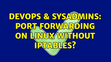 DevOps & SysAdmins: Port forwarding on Linux without iptables? (7 Solutions!!)