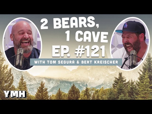 Ep. 121 | 2 Bears, 1 Cave w/ Tom Segura & Bert Kreischer