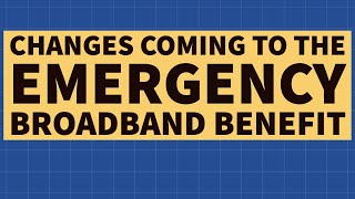 Changes Are Coming to the Emergency Broadband Benefit