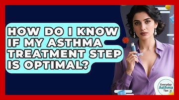 How Do I Know If My Asthma Treatment Step Is Optimal? - Everyday Asthma Tips