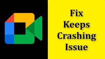 How To Fix Google Meet Keeps Crashing Issue Android & Ios