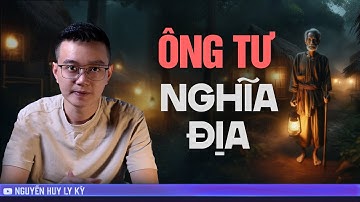 ÔNG TƯ NGHĨA ĐỊA  - Chuyện tâm linh Nguyễn Huy kể