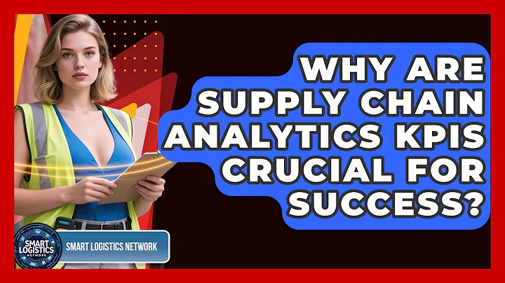 Why Are Supply Chain Analytics KPIs Crucial For Success? - Smart Logistics Network