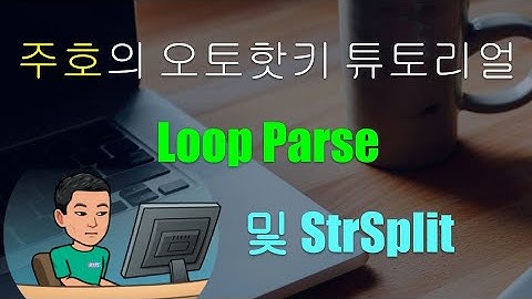 [주호의 오토핫키 튜토리얼 #12 텍스트 조작] 파트 4 - Loop Parse 와 StrSplit
