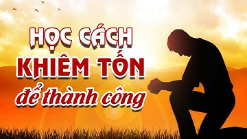 QUAN NIỆM SỐNG - Khiêm Tốn Đức Tính Cần Có Để Thành Công - Cần Khiêm Tốn Để Tránh Mất Đi Phúc Phận