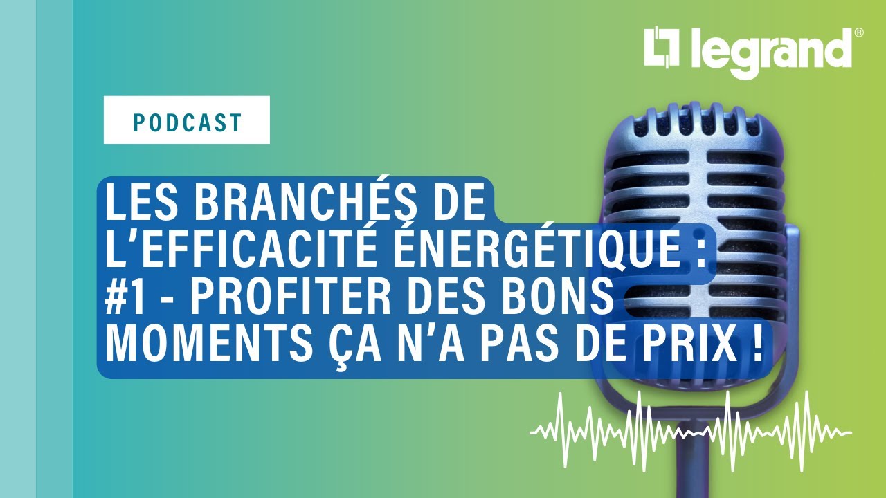 Les branchés de l’efficacité énergétique #1 - Profiter des bons moments ça n’a pas de prix !