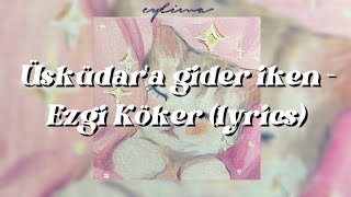 Üsküdar'a gider iken - Ezgi Köker (lyrics)