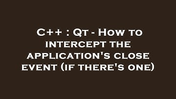 C++ : Qt - How to intercept the application