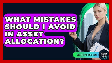 What Mistakes Should I Avoid in Asset Allocation? | Adults Investment Plan News