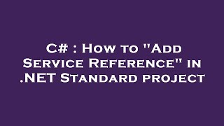 Celebrity C# : How to "Add Service Reference" in .NET Standard project Wealth