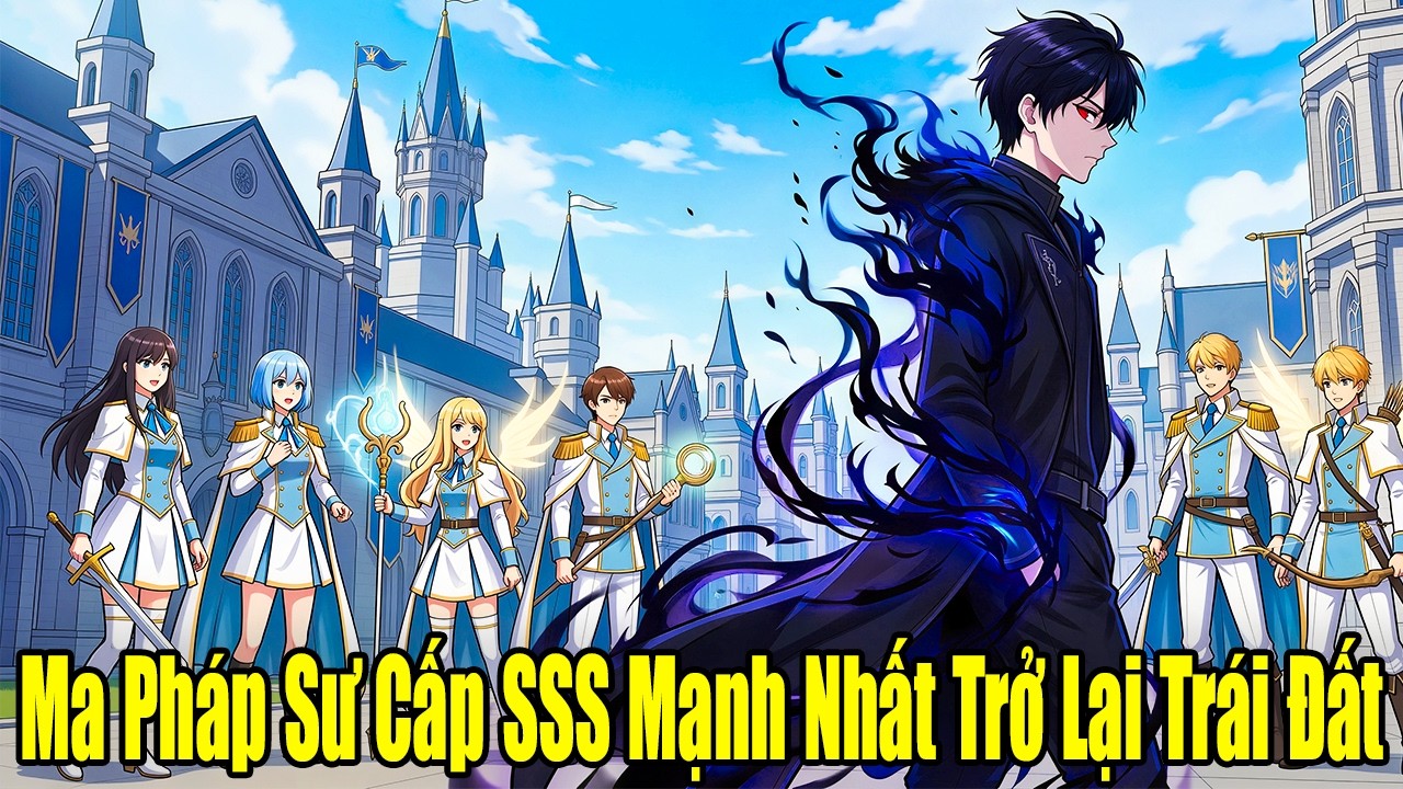 FULL BỘ | Ma Pháp Sư Cấp SSS Mạnh Nhất Trở Lại Trái Đất | Review Truyện
