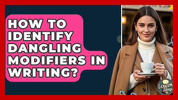 How To Identify Dangling Modifiers In Writing? - Lexicon Lounge