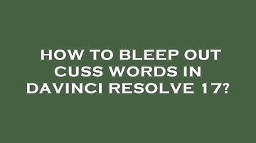 How to bleep out cuss words in davinci resolve 17?