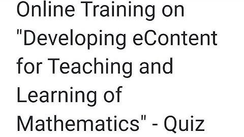 Online Training on "Developing eContent for Teaching and Learning of Mathematics" - Quiz