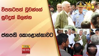 විපතටපත් වූවන්ගේ සුවදුක් බලන්න ජනපති කොළොන්නාවට - Hiru News