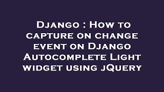Django : How to capture on change event on Django Autocomplete Light widget using jQuery