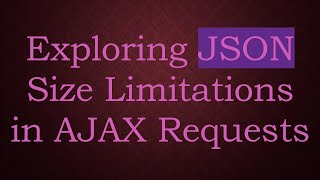 Exploring JSON Size Limitations in AJAX Requests