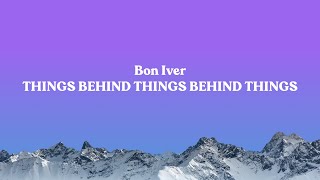 Bon Iver - THINGS BEHIND THINGS BEHIND THINGS (Lyrics Video)