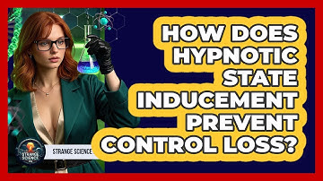How Does Hypnotic State Inducement Prevent Control Loss? - Strange Science HQ