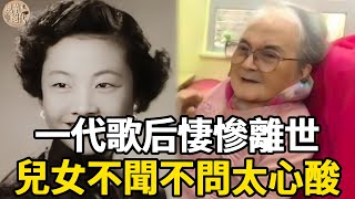 一代歌后悽慘離世！一雙兒女不聞不問太心酸，好友曝生前遺憾看哭眾人！#風華絕代#姚莉