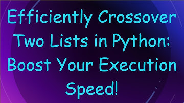 Efficiently Crossover Two Lists in Python: Boost Your Execution Speed!