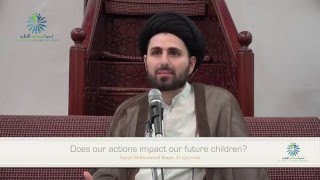 Information Does our actions impact our Offsprings - Sayed Mohammed Baqer Al-Qazwini Guide
