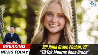 TikTok Star Anna Grace Phelan Dies at 19 After Brave Cancer Battle। USA Prime News