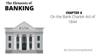 The Elements of Banking Chapter 8 On the Bank Charter Act of 1844
