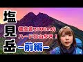 【塩見岳前編】奥深い南アルプスの百名山に山ガールが挑む！