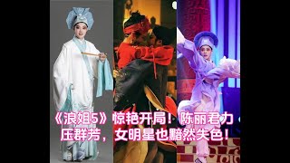 《浪姐5》惊艳开局！陈丽君力压群芳，女明星也黯然失色！