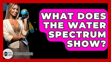 What Does The Water Spectrum Show? - Physics Frontier
