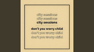 Don't You Worry Child - City Sessions