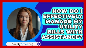How Do I Effectively Manage My Utility Bills With Assistance? - CountyOffice.org