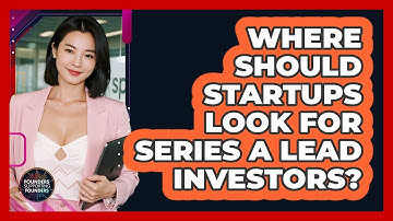Where Should Startups Look For Series A Lead Investors? - Founders Supporting Founders