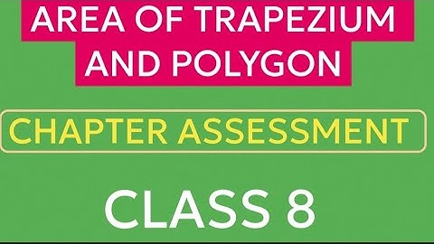 AREA OF TRAPEZIUM AND POLYGON/ CHAPTER ASSESSMENT/COMPOSITE MATHEMATICS CLASS 8