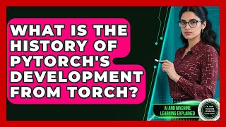 What Is The History Of PyTorch's Development From Torch? - AI and Machine Learning Explained