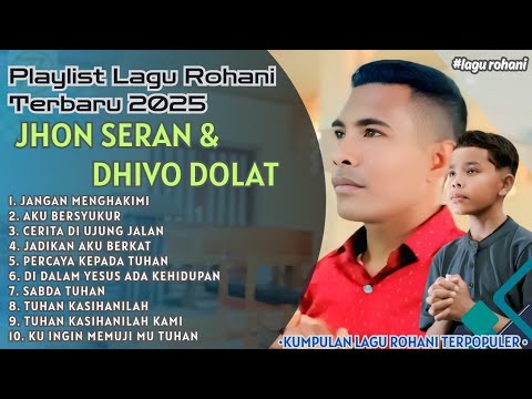 Playlist Album Lagu Rohani Terbaik JHON SERAN \u0026 DHIVO DOLAT || Lagu Rohani Terpopuler \u0026 Terbaru 2025